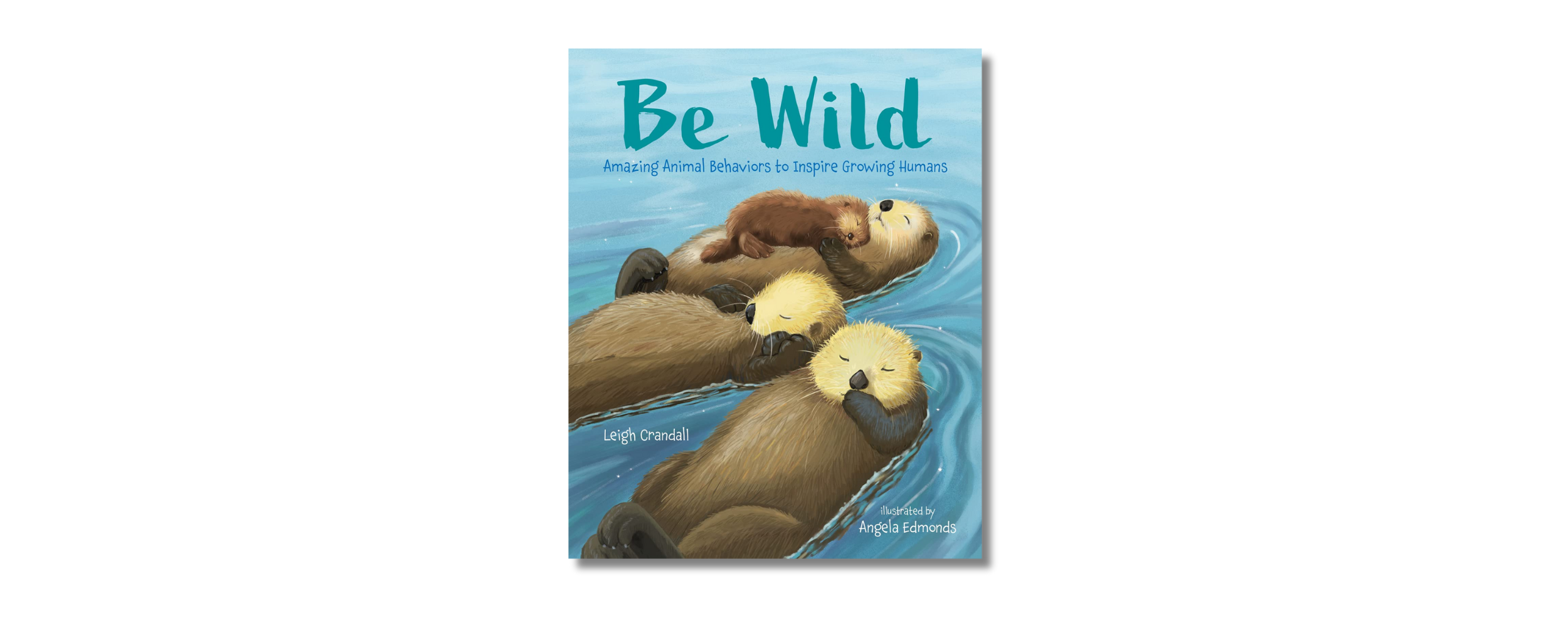 Be Wild: Amazing Animal Behaviors to Inspire Growing Human